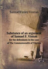 Cover image for Substance of an argument of Samuel F. Vinton for the defendants in the case of The Commonwealth of Virginia