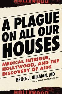 Cover image for A Plague on All Our Houses: Big Medicine, Hollywood, and the Discovery of AIDS