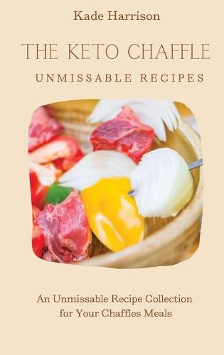 Cover image for The Keto Chaffles Unmissable Recipes: An Unmissable Recipe Collection for Your Chaffles Meals