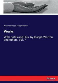 Cover image for Works: With notes and illus. by Joseph Warton, and others. Vol. 7