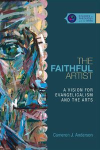 Cover image for The Faithful Artist - A Vision for Evangelicalism and the Arts