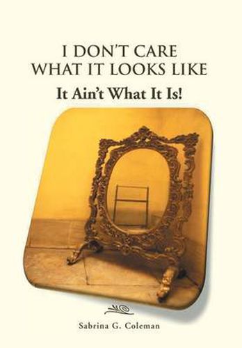 Cover image for I Don't Care What It Looks Like, It Ain't What It Is!