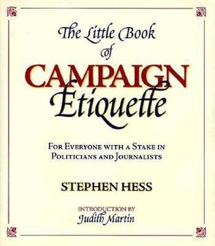 The Little Book of Campaign Etiquette: For Everyone with a Stake in Politicians and Journalists