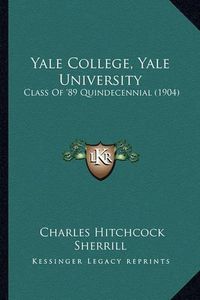 Cover image for Yale College, Yale University: Class of '89 Quindecennial (1904)