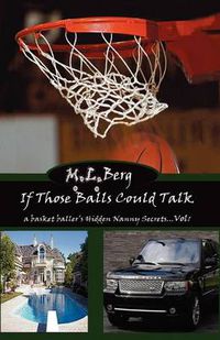 Cover image for If Those Balls Could Talk: A Basket Baller's Hidden Nanny Secrets...Vol 1