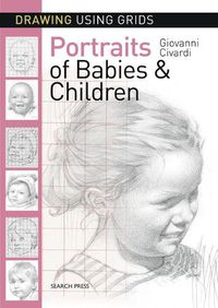 Cover image for Drawing Using Grids: Portraits of Babies & Children