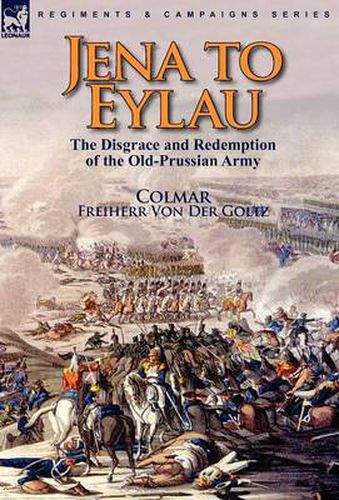 Cover image for Jena to Eylau: the Disgrace and Redemption of the Old-Prussian Army