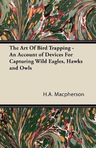 Cover image for The Art Of Bird Trapping - An Account of Devices For Capturing Wild Eagles, Hawks and Owls