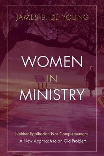 Cover image for Women in Ministry: Neither Egalitarian Nor Complementary: A New Approach to an Old Problem