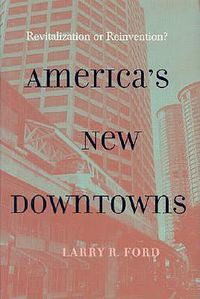 Cover image for America's New Downtowns: Revitalization or Reinvention?