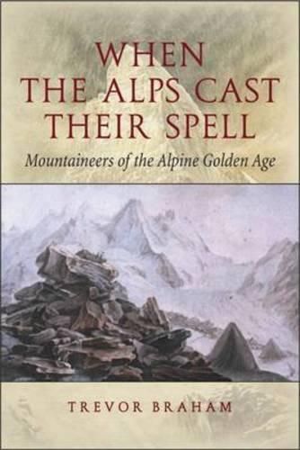 Cover image for When the Alps Cast Their Spell: Mountaineers of the Alpine Golden Age