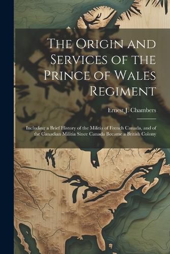 The Origin and Services of the Prince of Wales Regiment