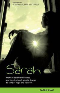 Cover image for Sarah: From an Abusive Childhood and the Depths of Suicidal Despair to a Life of Hope and Freedom