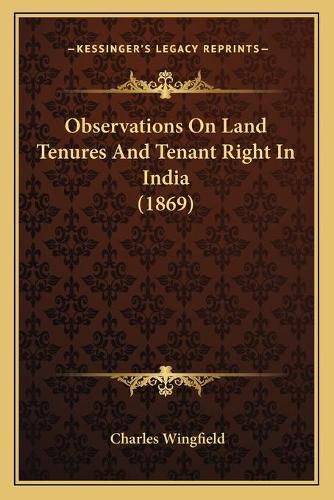 Cover image for Observations on Land Tenures and Tenant Right in India (1869)