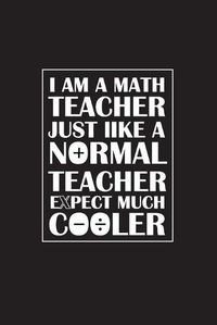 Cover image for I Am A Math Teacher Just Like A Normal Teacher Except Much Cooler