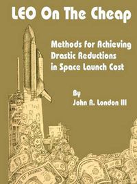 Cover image for LEO on the Cheap: Methods for Achieving Drastic Reductions in Space Launch Costs