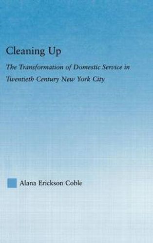 Cover image for Cleaning Up: The Transformation of Domestic Service in Twentieth Century New York City