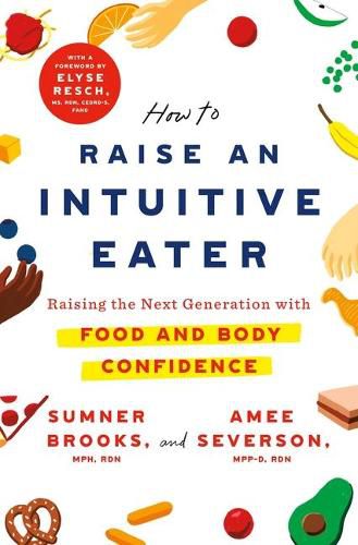 Cover image for How to Raise an Intuitive Eater: Raising the Next Generation with Food and Body Confidence