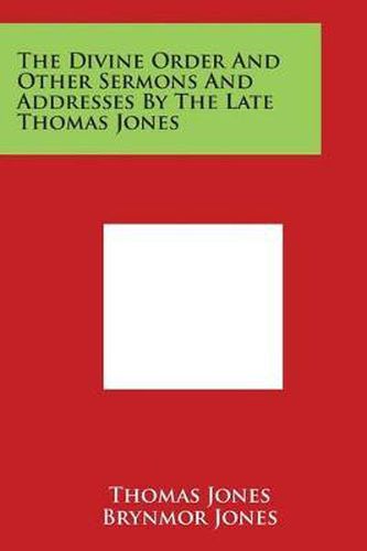 Cover image for The Divine Order and Other Sermons and Addresses by the Late Thomas Jones