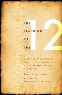 Cover image for The Teaching of the Twelve: Believing & Practicing the Primitive Christianity of the Ancient Didache Community