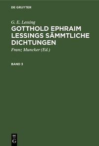 Cover image for G. E. Lessing: Gotthold Ephraim Lessings Sammtliche Dichtungen. Band 3