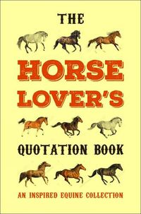 Cover image for The Horse Lover's Quotation Book: An Inspired Equine Collection