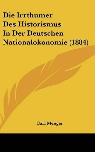 Cover image for Die Irrthumer Des Historismus in Der Deutschen Nationalokonomie (1884)