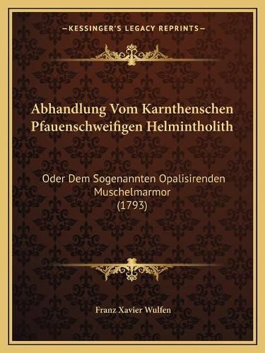 Cover image for Abhandlung Vom Karnthenschen Pfauenschweifigen Helmintholith: Oder Dem Sogenannten Opalisirenden Muschelmarmor (1793)
