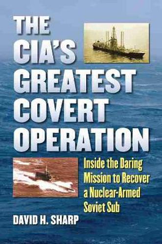 Cover image for The CIA's Greatest Covert Operation: Inside the Daring Mission to Recover a Nuclear-Armed Soviet Sub