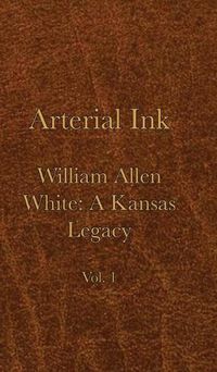 Cover image for Arterial Ink: William Allen White a Kansas Legacy Vol 1