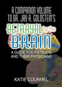 Cover image for A Companion Volume to Dr. Jay A. Goldstein's Betrayal by the Brain: A Guide for Patients and Their Physicians