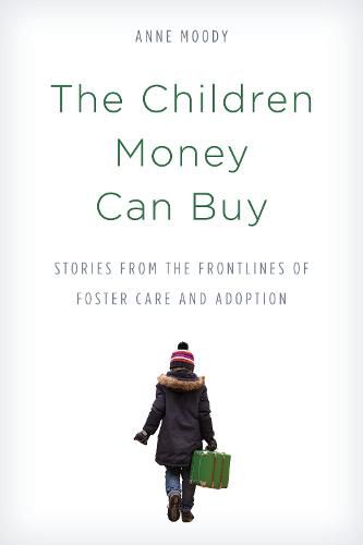 Cover image for The Children Money Can Buy: Stories from the Frontlines of Foster Care and Adoption