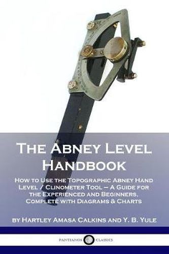 Cover image for The Abney Level Handbook: How to Use the Topographic Abney Hand Level / Clinometer Tool - A Guide for the Experienced and Beginners, Complete with Diagrams & Charts