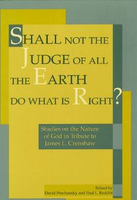 Cover image for Shall Not the Judge of All the Earth Do What is Right?: Studies on the Nature of God in Tribute to James L. Crenshaw