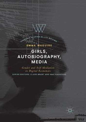 Cover image for Girls, Autobiography, Media: Gender and Self-Mediation in Digital Economies