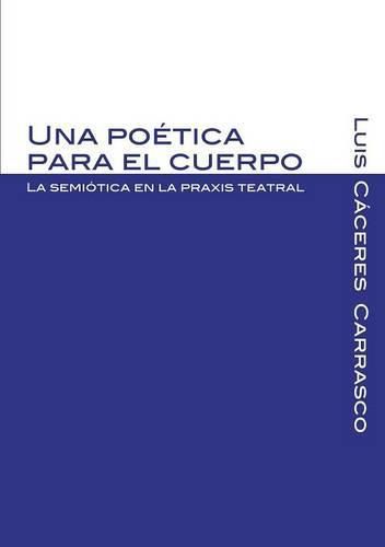 Cover image for Una poetica para el cuerpo. La semiotica en la praxis teatral