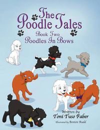 Cover image for The Poodle Tales: Book Two: Poodles In Bows