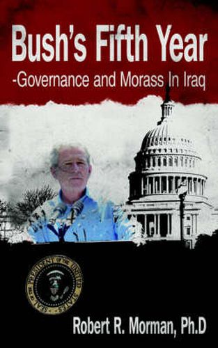 Cover image for Bush's Fifth Year-Governance and Morass In Iraq