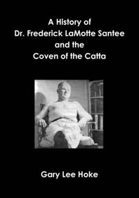 Cover image for A History of Dr. Frederick LaMotte Santee and the Coven of the Catta