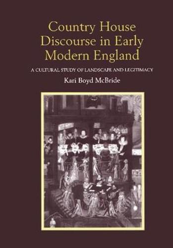 Cover image for Country House Discourse in Early Modern England: A Cultural Study of Landscape and Legitimacy