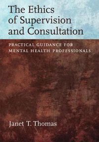 Cover image for The Ethics of Supervision and Consultation: Practical Guidance for Mental Health Professionals