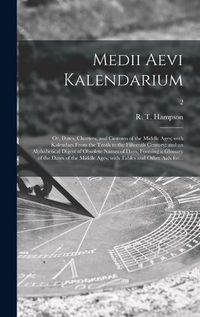 Cover image for Medii Aevi Kalendarium; or, Dates, Charters, and Customs of the Middle Ages; With Kalendars From the Tenth to the Fifteenth Century; and an Alphabetical Digest of Obsolete Names of Days, Forming a Glossary of the Dates of the Middle Ages, With Tables...; 2