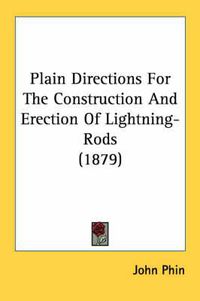 Cover image for Plain Directions for the Construction and Erection of Lightning-Rods (1879)