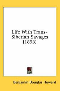 Cover image for Life with Trans-Siberian Savages (1893)