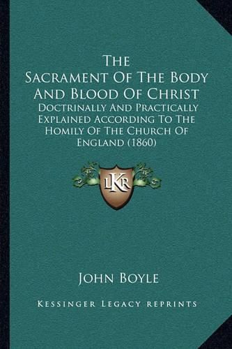 The Sacrament of the Body and Blood of Christ: Doctrinally and Practically Explained According to the Homily of the Church of England (1860)