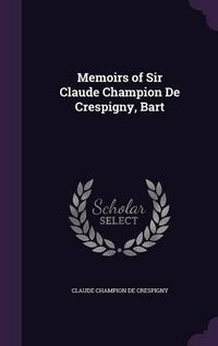 Cover image for Memoirs of Sir Claude Champion de Crespigny, Bart