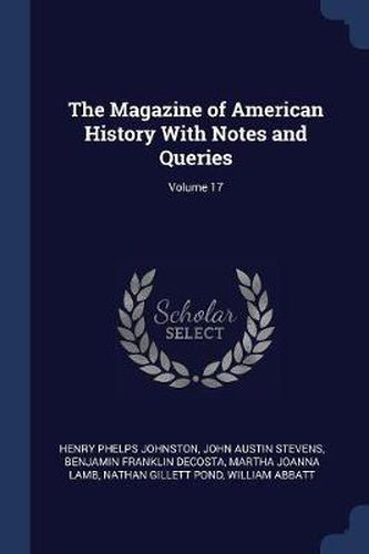 The Magazine of American History with Notes and Queries; Volume 17