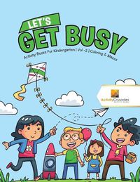 Cover image for Let's Get Busy: Activity Books For Kindergarten Vol -2 Coloring & Mazes