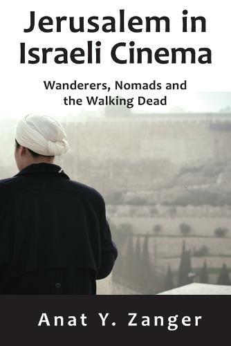 Cover image for Jerusalem in Israeli Cinema: Wanderers, Nomads and the Walking Dead