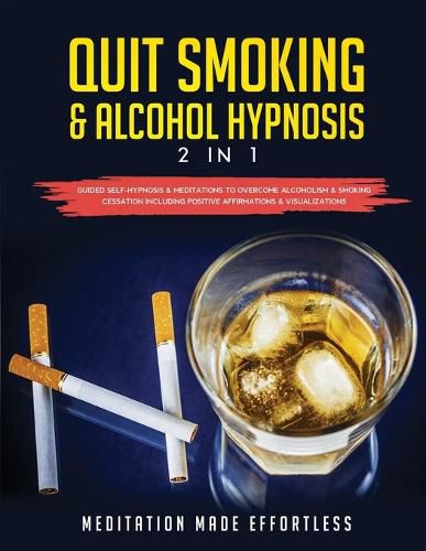 Cover image for Quit Smoking & Alcohol Hypnosis (2 In 1) Guided Self-Hypnosis & Meditations To Overcome Alcoholism & Smoking Cessation Including Positive Affirmations & Visualizations